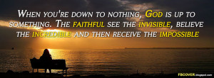 When you're down to nothing, God is up to something. The faithful see ...