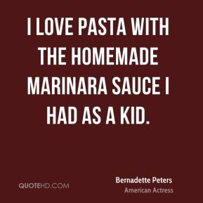 Bernadette Peters - I love pasta with the homemade marinara sauce I ...