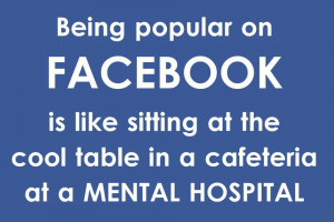 Being popular on Facebook is like….