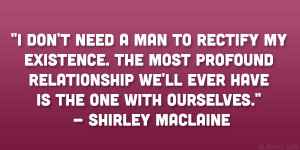 ... we’ll ever have is the one with ourselves.” – Shirley MacLaine
