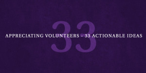 Appreciating Volunteers – 33 Actionable Ideas