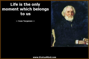 ... moment which belongs to us - Ivan Turgenev Quotes - StatusMind.com