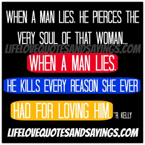 man lies, he pierces the very soul of that woman...When a man lies ...