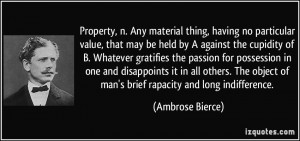 Property, n. Any material thing, having no particular value, that may ...