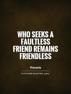 Who seeks a faultless friend remains friendless Picture Quote 1