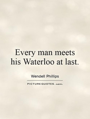 Every man meets his Waterloo at last Picture Quote 1