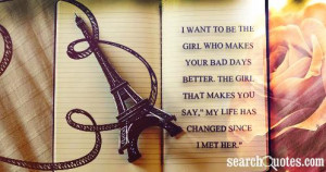 ... . The girl that makes you say, 'My life has changed since I met her