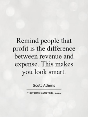 ... revenue and expense. This makes you look smart. Picture Quote #1