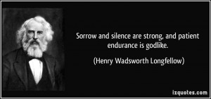 ... strong, and patient endurance is godlike. - Henry Wadsworth Longfellow