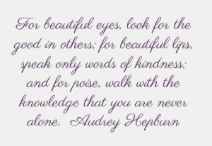 For beautiful eyes, look for the good in others; for beautiful lips ...