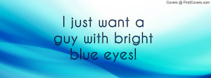 just want a guy with bright blue eyes Profile Facebook Covers