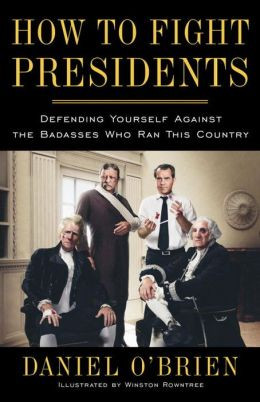 How to Fight Presidents: Defending Yourself Against the Badasses Who ...