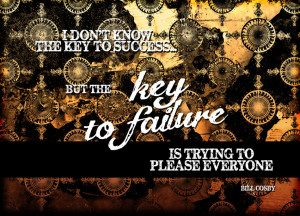 ... Key To Success, But The Key To Failure Is Trying To Please Everyone