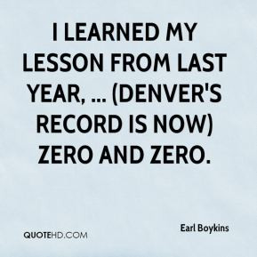 learned my lesson from last year, ... (Denver's record is now) zero ...