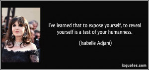 ve learned that to expose yourself, to reveal yourself is a test of ...