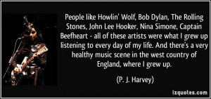 People like Howlin' Wolf, Bob Dylan, The Rolling Stones, John Lee ...