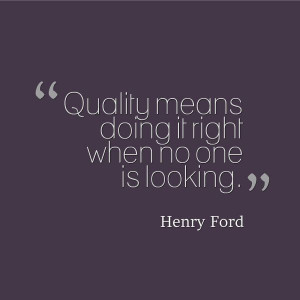 Quality means doing it right when no one is looking.