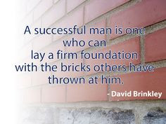 ... with the bricks others have thrown at him. - David Brinkley #quotes