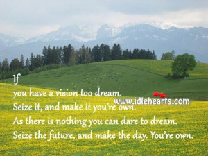 ... you have a vision too dreamseize itand make it youre own future quote