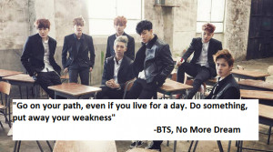 ... for a day. Do something, put away your weakness”-BTS, No More Dream