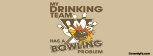 My Drinking Team Has A Bowling Problem Facebook Cover
