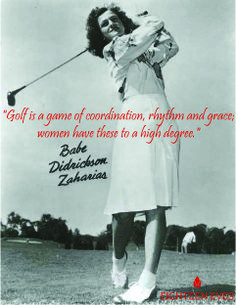 ... women have these to a high degree. Quoted by legend female golfer Babe
