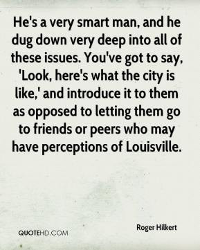 Roger Hilkert - He's a very smart man, and he dug down very deep into ...