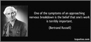 One of the symptoms of an approaching nervous breakdown is the belief ...