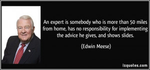 An expert is somebody who is more than 50 miles from home, has no ...