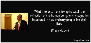 What interests me is trying to catch the reflection of the human being ...