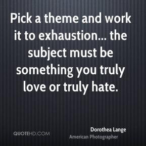 dorothea-lange-photographer-quote-pick-a-theme-and-work-it-to.jpg