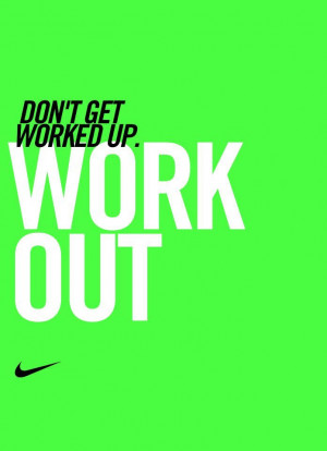 Don't get worked up. WORK OUT! endorphins solve any situation #nike