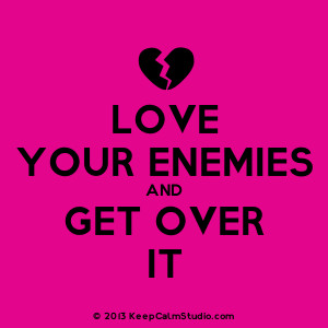 Broken Heart] Love Your Enemies And Get Over It
