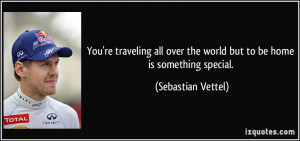 You're traveling all over the world but to be home is something ...