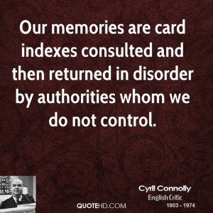 Our memories are card indexes consulted and then returned in disorder ...