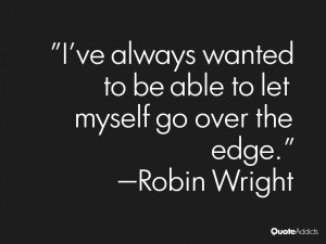 ve always wanted to be able to let myself go over the edge.
