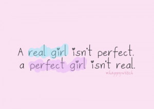 real girl isn't perfect, a perfect girl isn't real.