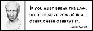 ... break the law, do it to seize power: in all other cases observe it