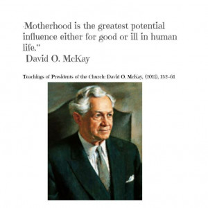 ... influence either for good or ill in human life.” ~David O. McKay