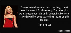 my thing. I don't look thin enough for the runway. The other girls ...