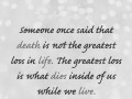 Someone once said that death is not the greatest loss in life. The ...