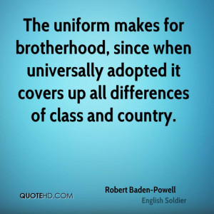The uniform makes for brotherhood, since when universally adopted it ...