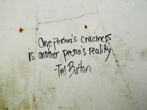 One person’s craziness is another person’s reality.