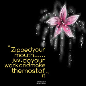 Quotes Picture: zipped your mouth just do your work and make the most ...