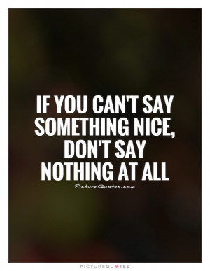 If you can't say something nice, don't say nothing at all