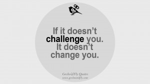 challenge you. It doesn’t change you. quotes about life challenge ...