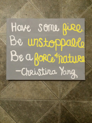 ... unstoppable. Be a force of nature. Christina Yang Grey's Anatomy quote