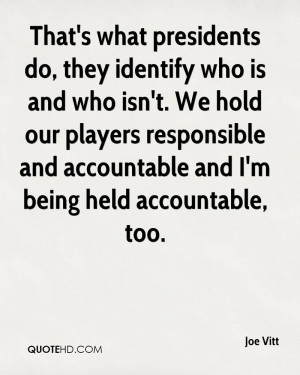 ... responsible and accountable and I'm being held accountable, too