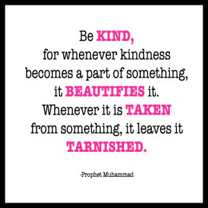 Be kind, for whenever kindness becomes part of something, it ...