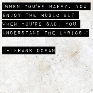 Enjoy the music. Frank Ocean quote - FaveThing.